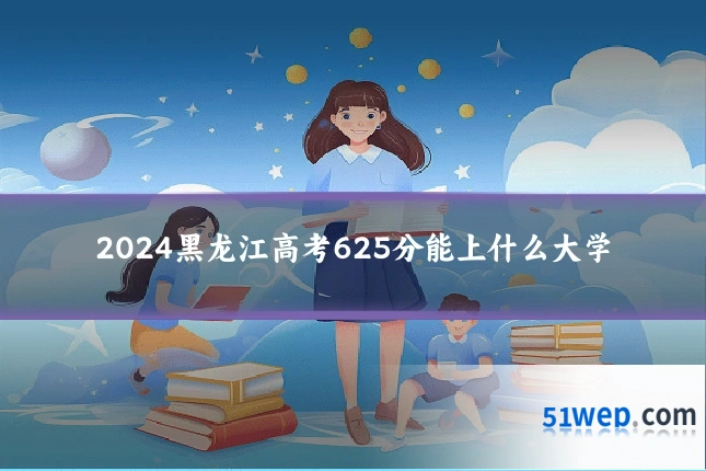 2024黑龙江高考625分能上什么大学