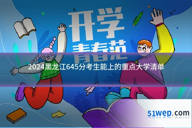 2024黑龙江645分考生能上的重点大学清单