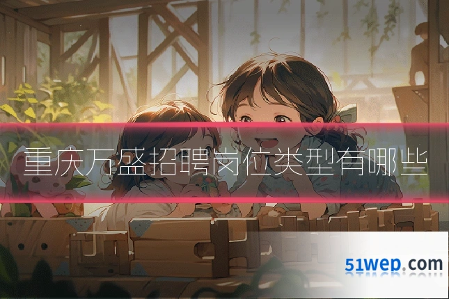 重庆万盛招聘岗位类型有哪些