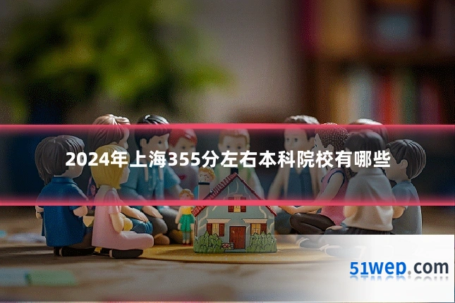 2024年上海355分左右本科院校有哪些