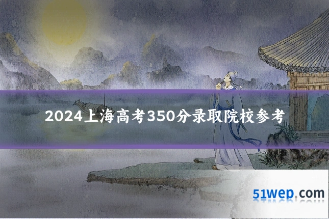 2024上海高考350分录取院校参考
