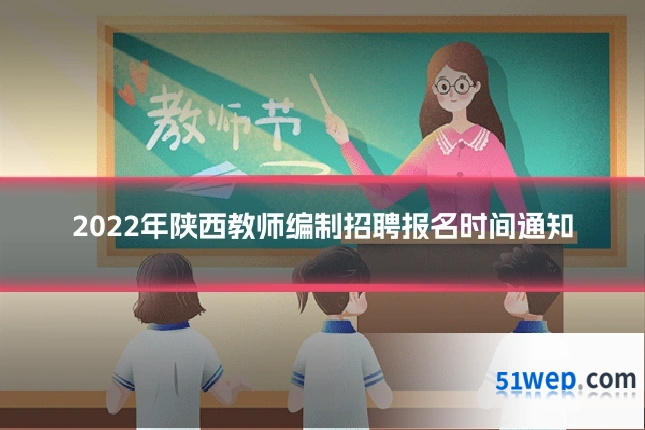 2022年陕西教师编制招聘报名时间通知
