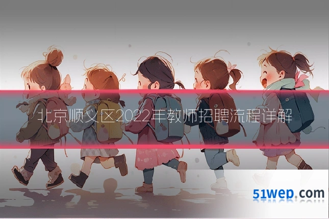 北京顺义区2022年教师招聘流程详解