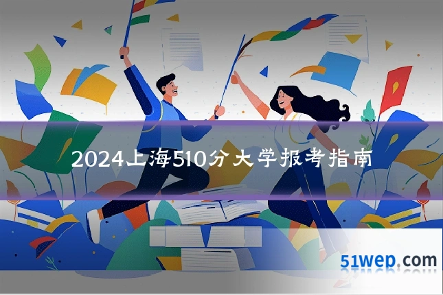 2024上海510分大学报考指南