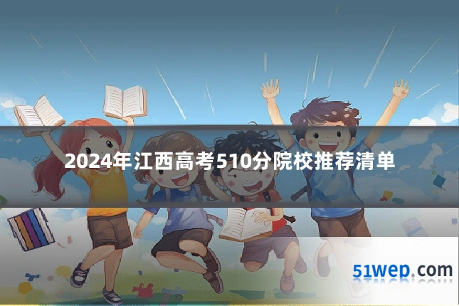 2024年江西高考510分院校推荐清单