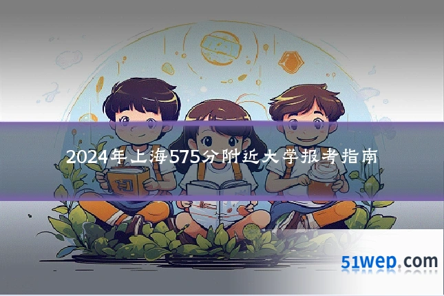 2024年上海575分附近大学报考指南