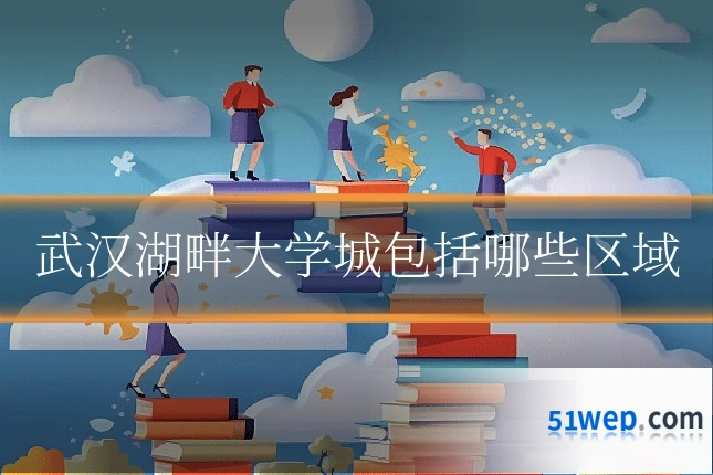 武汉湖畔大学城包括哪些区域