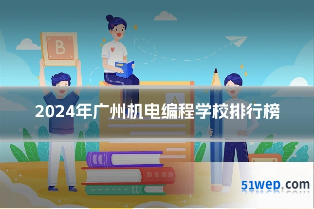 2024年广州机电编程学校排行榜