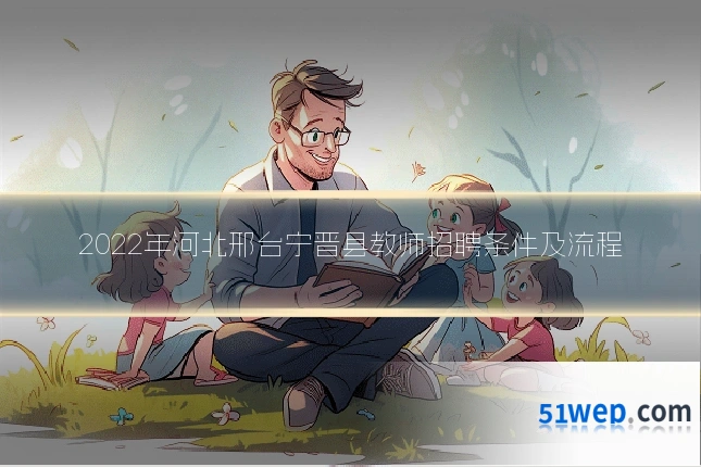 2022年河北邢台宁晋县教师招聘条件及流程