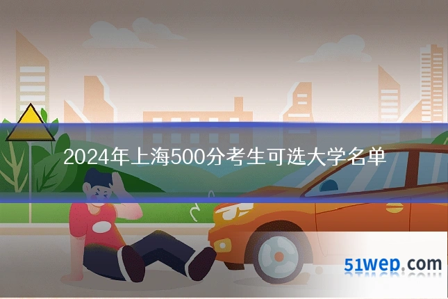 2024年上海500分考生可选大学名单