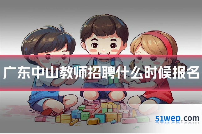 广东中山教师招聘什么时候报名