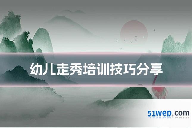幼儿走秀培训技巧分享