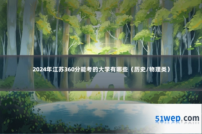2024年江苏360分能考的大学有哪些(历史/物理类)