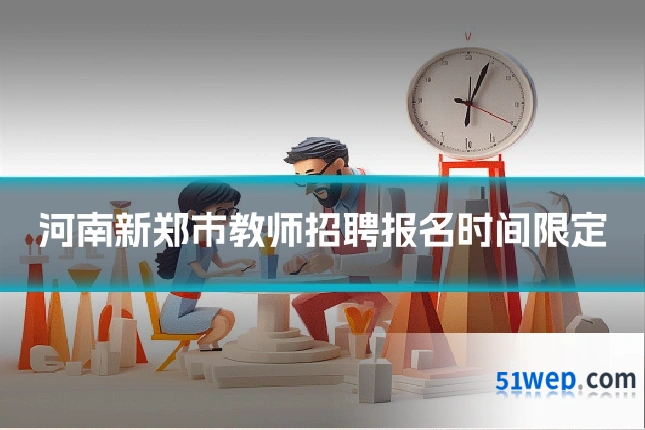 河南新郑市教师招聘报名时间限定