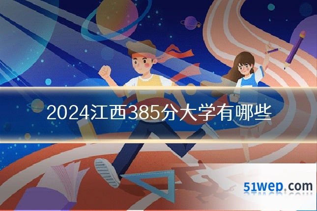 2024江西385分大学有哪些