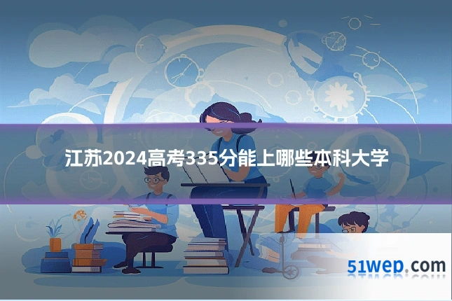江苏2024高考335分能上哪些本科大学