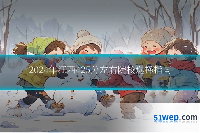 2024年江西425分左右院校选择指南