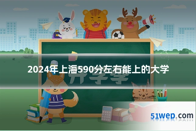 2024年上海590分左右能上的大学