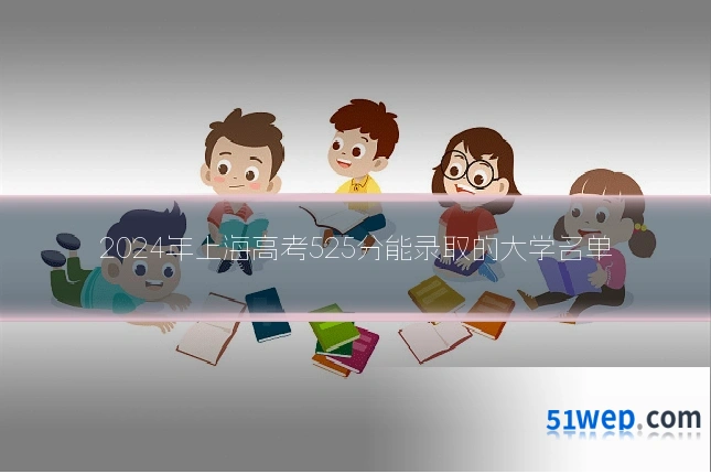 2024年上海高考525分能录取的大学名单