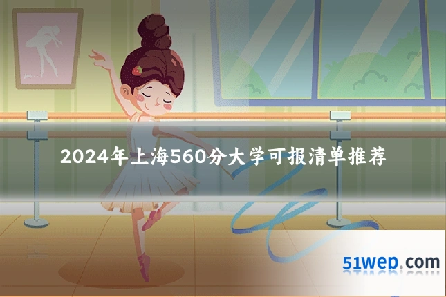 2024年上海560分大学可报清单推荐