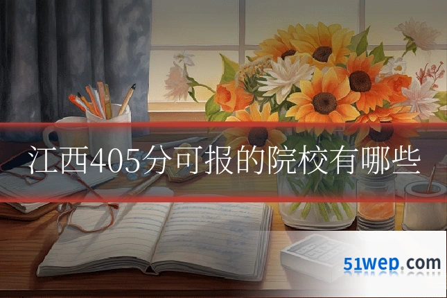 江西405分可报的院校有哪些