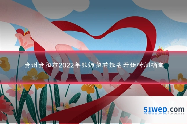 贵州贵阳市2022年教师招聘报名开始时间确定