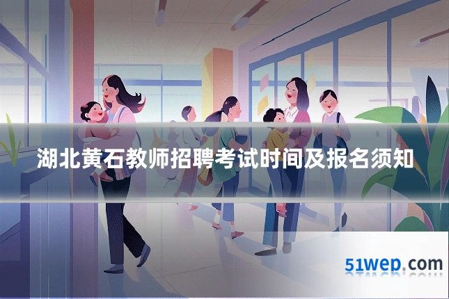 湖北黄石教师招聘考试时间及报名须知