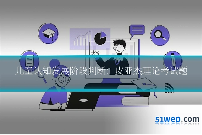 儿童认知发展阶段判断:皮亚杰理论考试题