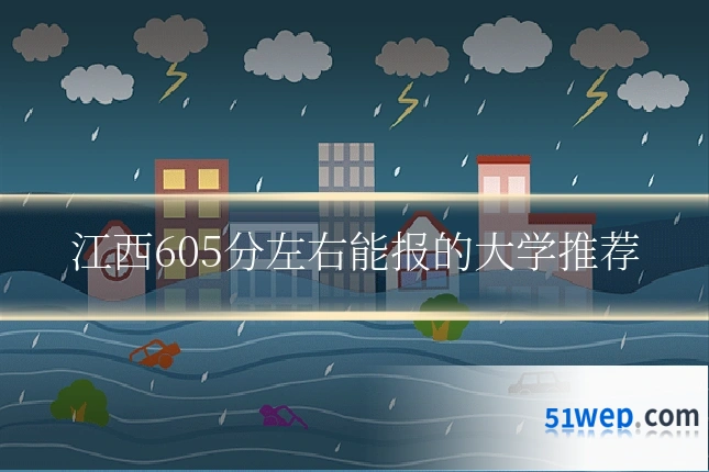 江西605分左右能报的大学推荐