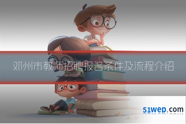 邓州市教师招聘报名条件及流程介绍