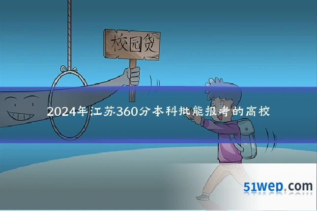 2024年江苏360分本科批能报考的高校