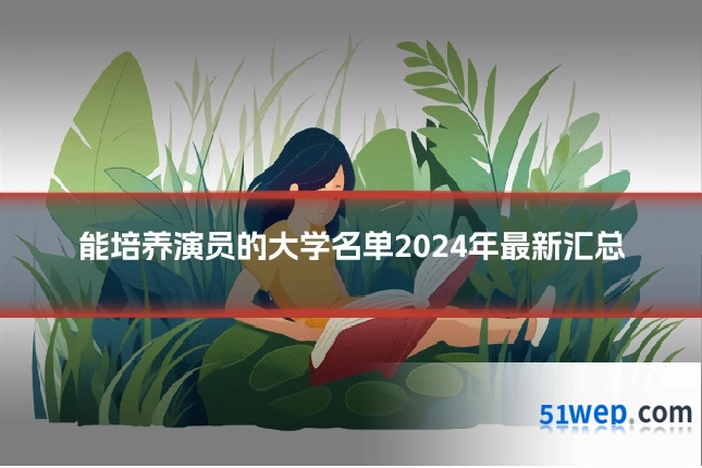 能培养演员的大学名单2024年最新汇总