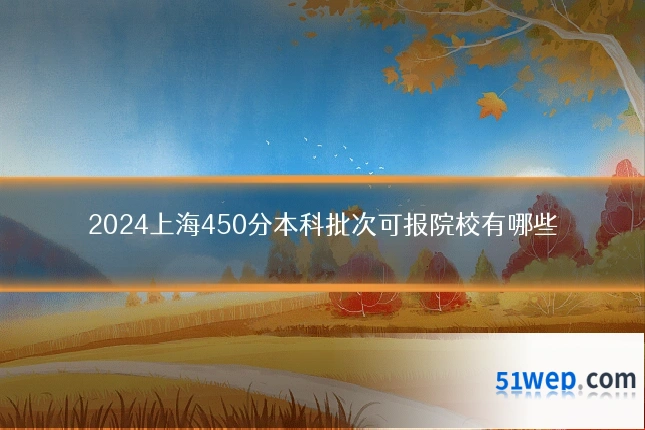 2024上海450分本科批次可报院校有哪些