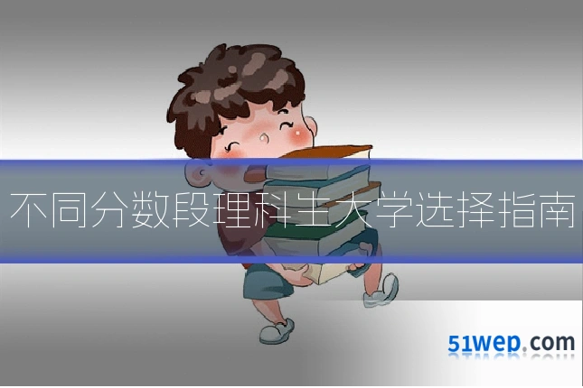 不同分数段理科生大学选择指南