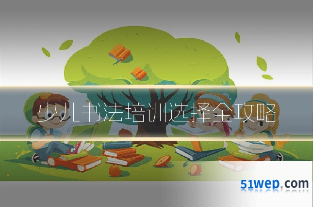 少儿书法培训选择全攻略