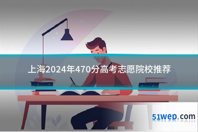上海2024年470分高考志愿院校推荐