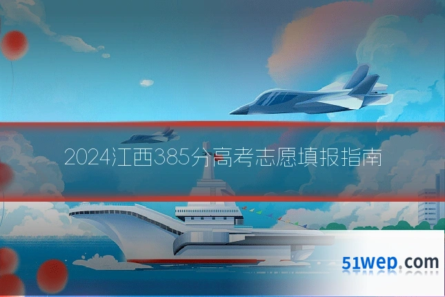 2024江西385分高考志愿填报指南
