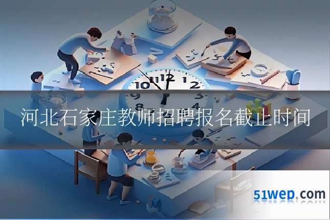 河北石家庄教师招聘报名截止时间