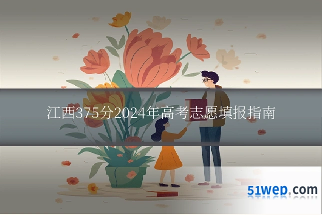 江西375分2024年高考志愿填报指南