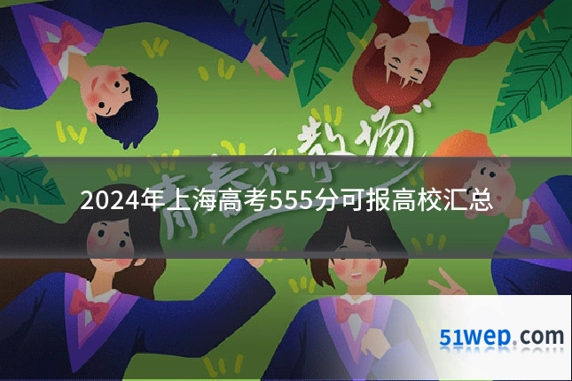 2024年上海高考555分可报高校汇总