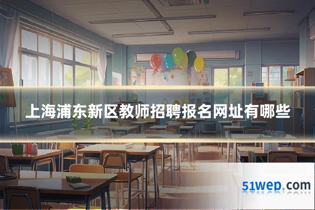 上海浦东新区教师招聘报名网址有哪些