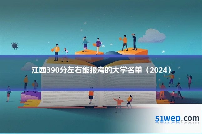 江西390分左右能报考的大学名单（2024）