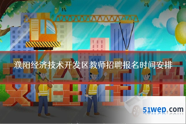 濮阳经济技术开发区教师招聘报名时间安排