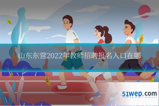 山东东营2022年教师招聘报名入口在哪