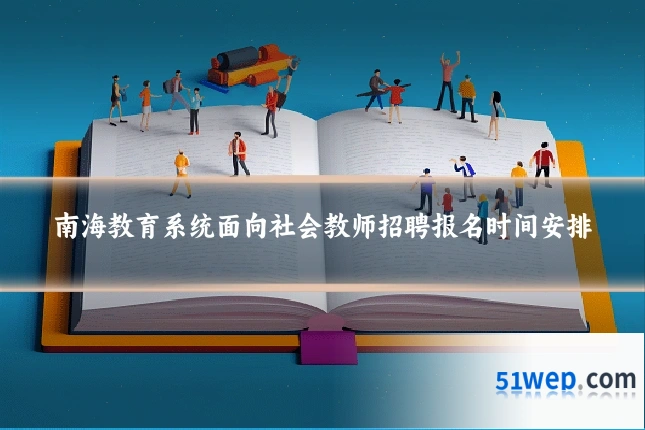南海教育系统面向社会教师招聘报名时间安排
