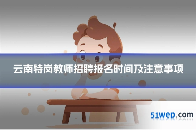 云南特岗教师招聘报名时间及注意事项