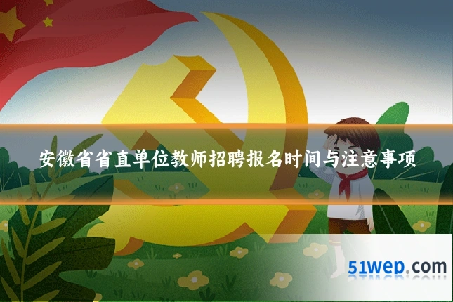 安徽省省直单位教师招聘报名时间与注意事项