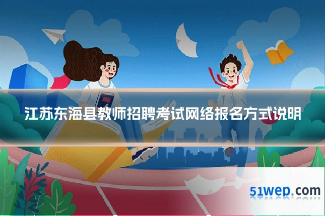 江苏东海县教师招聘考试网络报名方式说明