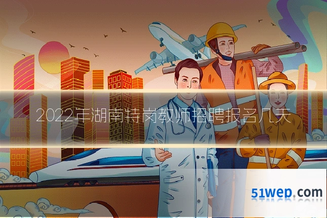 2022年湖南特岗教师招聘报名几天