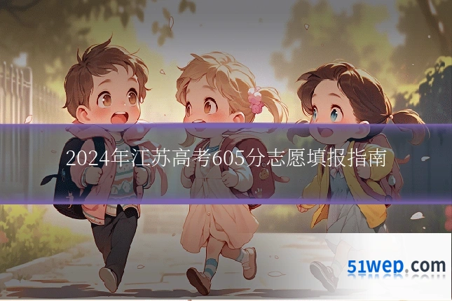 2024年江苏高考605分志愿填报指南